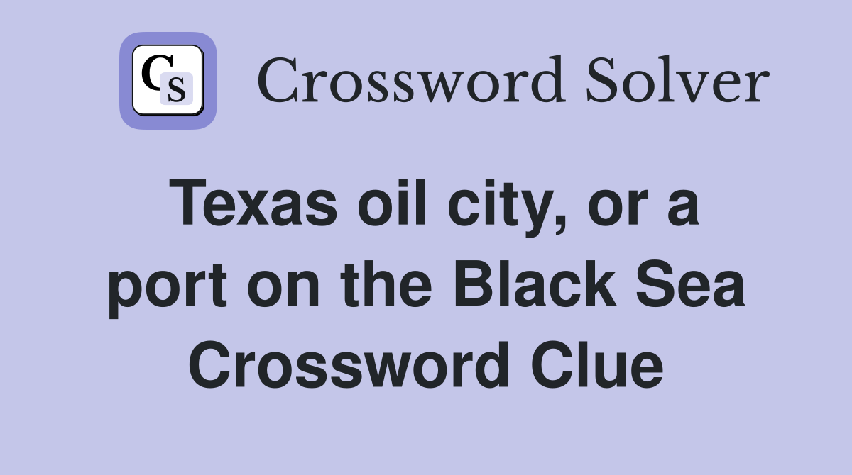 Texas oil city, or a port on the Black Sea Crossword Clue Answers